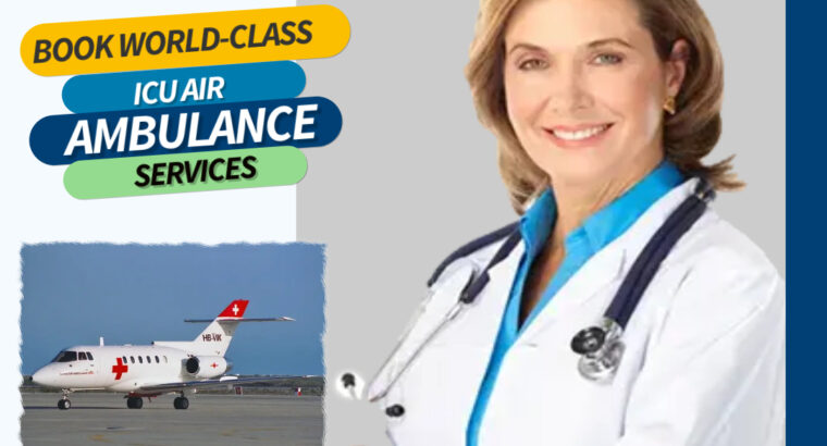 Use Advanced ICU Air Ambulance Services in Delhi