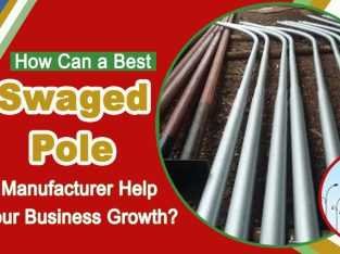 HOW CAN A BEST SWAGED POLE MANUFACTURER HELP YOUR